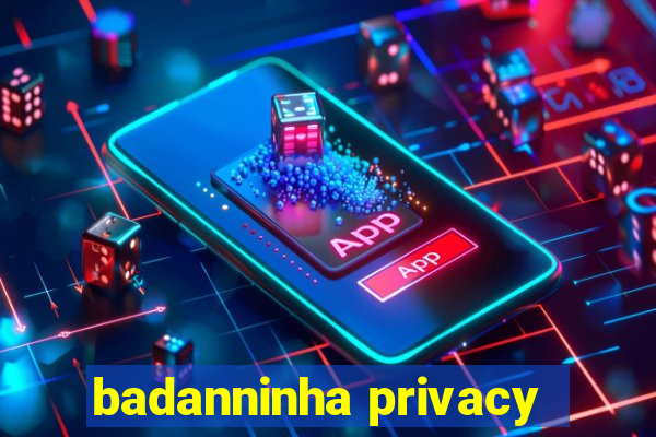 badanninha privacy